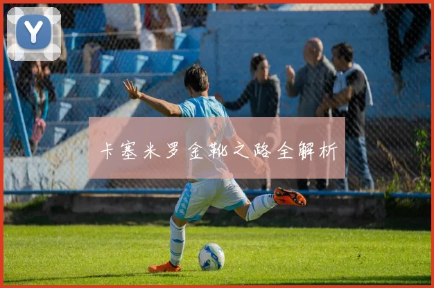 卡塞米罗金靴之路全解析